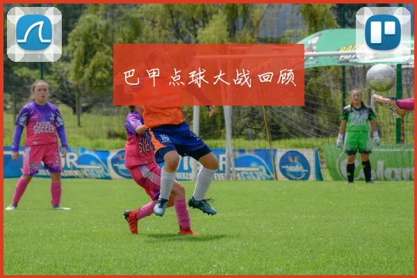 巴甲点球大战回顾