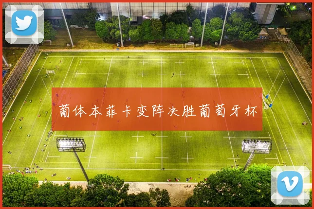 葡体本菲卡变阵决胜葡萄牙杯