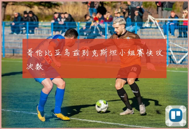 哥伦比亚乌兹别克斯坦小组赛快攻次数