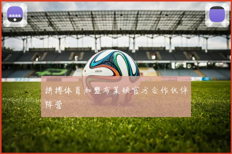 拼搏体育加盟布莱顿官方合作伙伴阵营