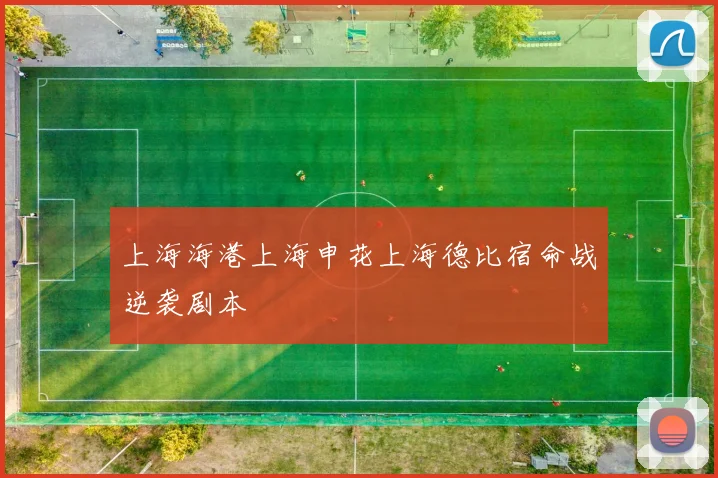 上海海港上海申花上海德比宿命战逆袭剧本