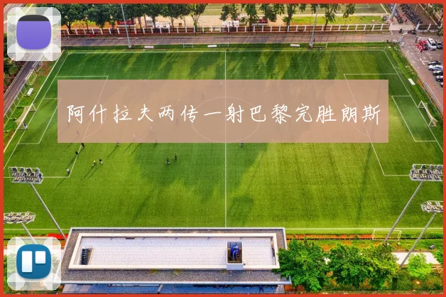 阿什拉夫两传一射巴黎完胜朗斯