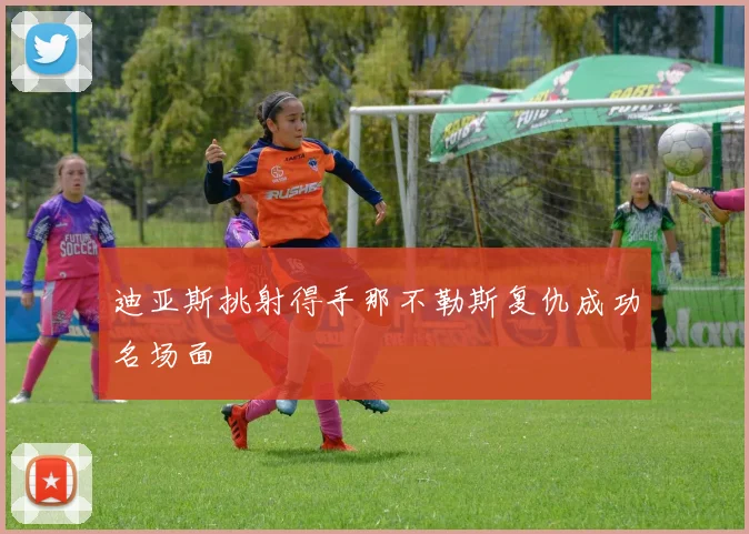 迪亚斯挑射得手那不勒斯复仇成功名场面