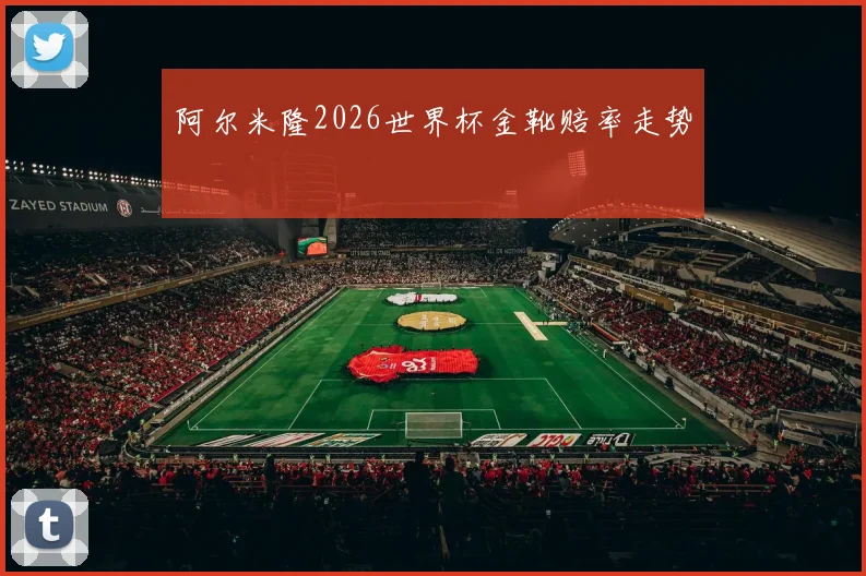 阿尔米隆2026世界杯金靴赔率走势