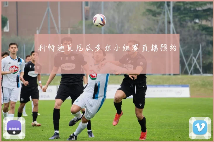科特迪瓦厄瓜多尔小组赛直播预约