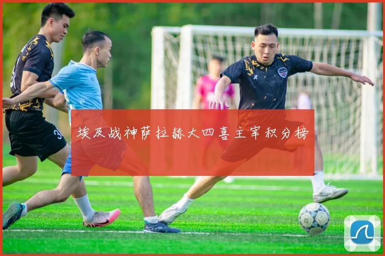 埃及战神萨拉赫大四喜主宰积分榜
