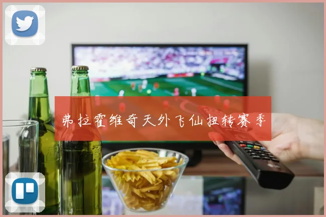 弗拉霍维奇天外飞仙扭转赛季