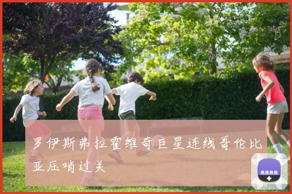 罗伊斯弗拉霍维奇巨星连线哥伦比亚压哨过关