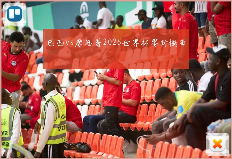 巴西vs摩洛哥2026世界杯零封概率